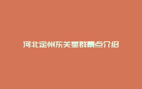 河北定州东关墓群景点介绍