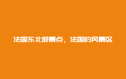 法国东北部景点，法国的风景区