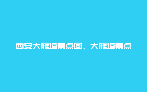 西安大雁塔景点图，大雁塔景点路线图