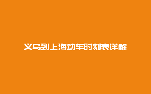 义乌到上海动车时刻表详解