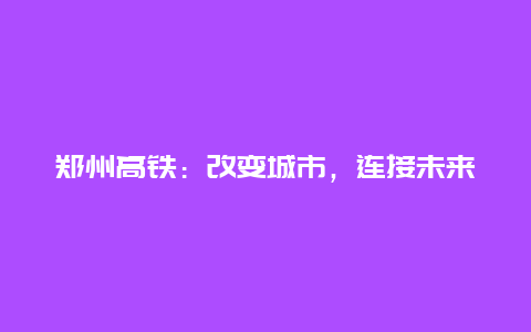 郑州高铁：改变城市，连接未来