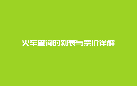 火车查询时刻表与票价详解