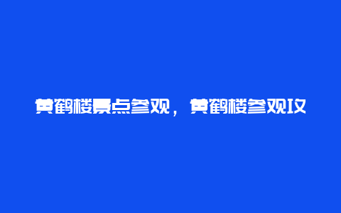 黄鹤楼景点参观，黄鹤楼参观攻略