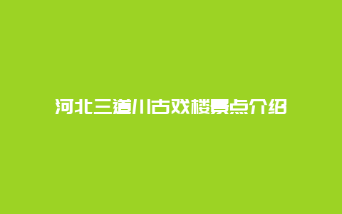 河北三道川古戏楼景点介绍