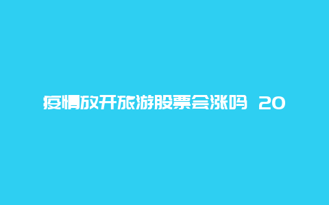 疫情放开旅游股票会涨吗 2024年冬天可以出去旅游嘛？