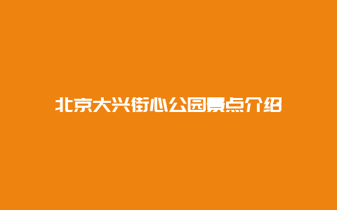 北京大兴街心公园景点介绍