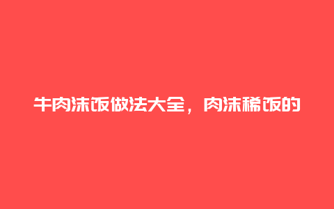 牛肉沫饭做法大全，肉沫稀饭的做法大全