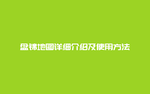 盘锦地图详细介绍及使用方法