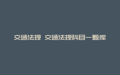 交通法规 交通法规科目一题库