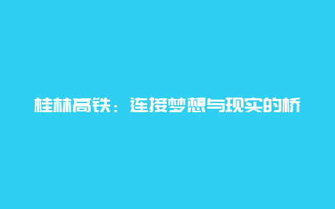 桂林高铁：连接梦想与现实的桥梁