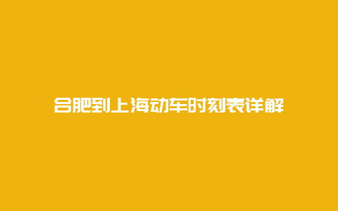 合肥到上海动车时刻表详解