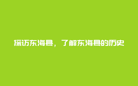 探访东海县，了解东海县的历史文化和景观