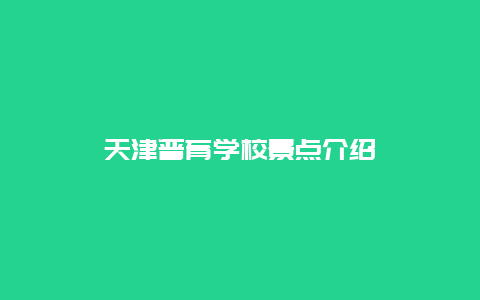 天津普育学校景点介绍