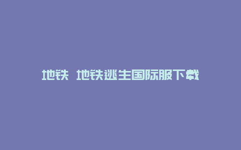 地铁 地铁逃生国际服下载