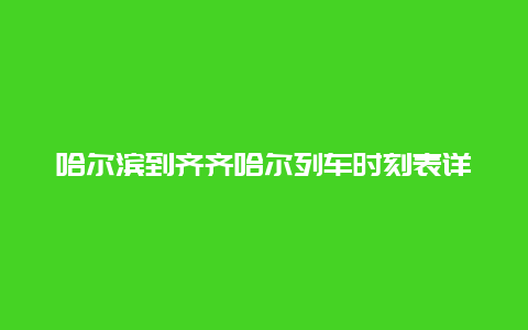 哈尔滨到齐齐哈尔列车时刻表详解