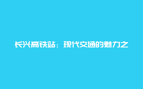 长兴高铁站：现代交通的魅力之窗