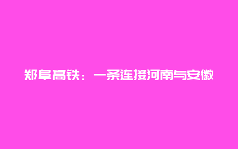 郑阜高铁：一条连接河南与安徽的重要交通大动脉