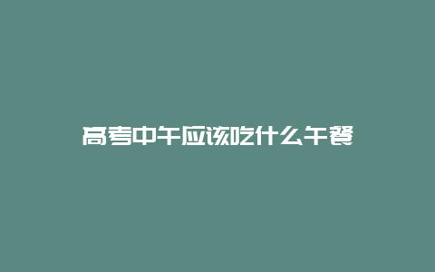 高考中午应该吃什么午餐