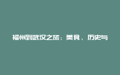 福州到武汉之旅：美食、历史与现代的交融