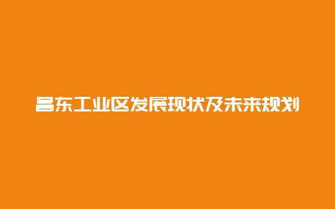 昌东工业区发展现状及未来规划分析