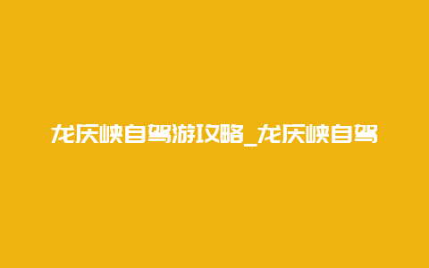 龙庆峡自驾游攻略_龙庆峡自驾游攻略图