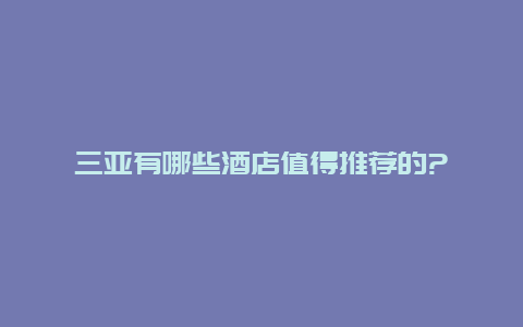 三亚有哪些酒店值得推荐的?