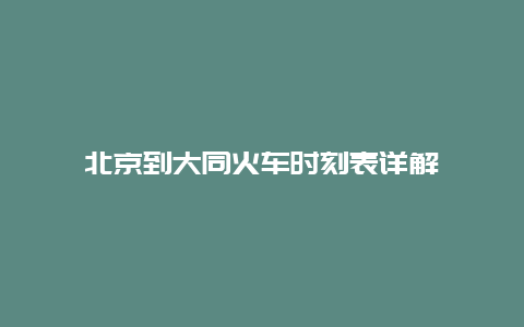 北京到大同火车时刻表详解