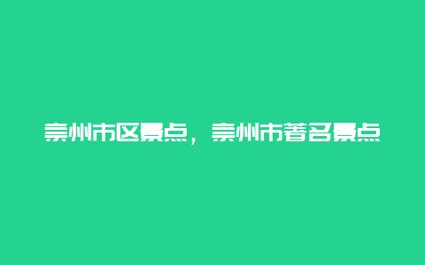 崇州市区景点，崇州市著名景点