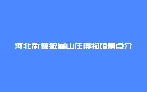 河北承德避暑山庄博物馆景点介绍