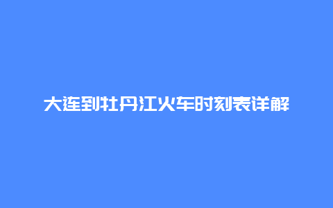 大连到牡丹江火车时刻表详解