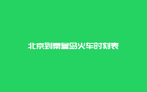 北京到秦皇岛火车时刻表