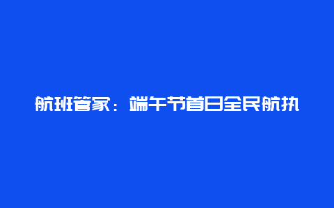 航班管家：端午节首日全民航执行客运航班量14460架次