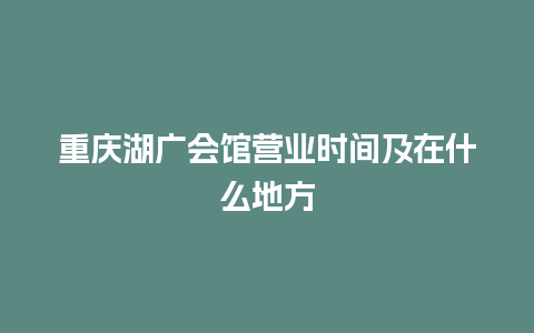 重庆湖广会馆营业时间及在什么地方