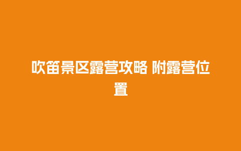 吹笛景区露营攻略 附露营位置