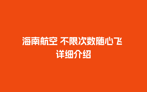 海南航空 不限次数随心飞 详细介绍