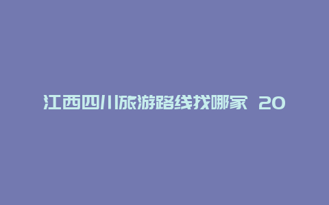 江西四川旅游路线找哪家 2024年全国旅游排名？