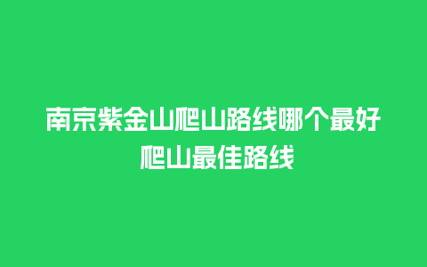 南京紫金山爬山路线哪个最好 爬山最佳路线