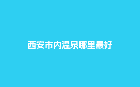 西安市内温泉哪里最好