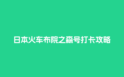 日本火车布院之森号打卡攻略