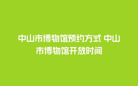 中山市博物馆预约方式 中山市博物馆开放时间