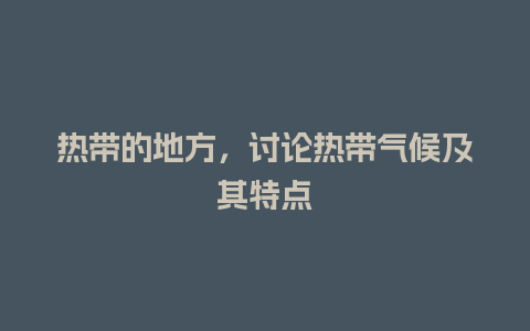 热带的地方，讨论热带气候及其特点