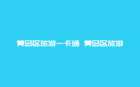 黄岛区旅游一卡通 黄岛区旅游卡一卡通