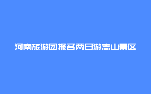 河南旅游团报名两日游嵩山景区 夜爬嵩山需要带身份证吗？