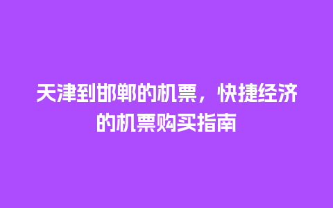 天津到邯郸的机票，快捷经济的机票购买指南