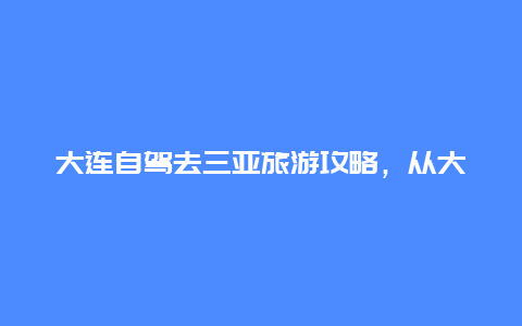 大连自驾去三亚旅游攻略，从大连去三亚旅游要多少钱？