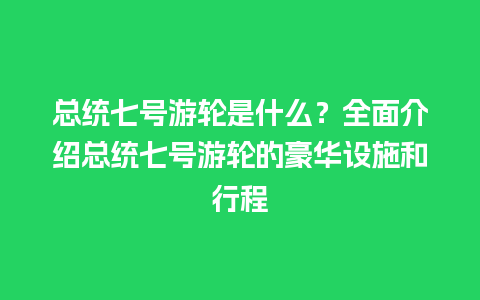 总统七号游轮是什么？全面介绍总统七号游轮的豪华设施和行程