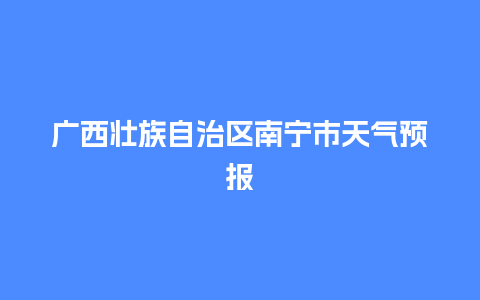 广西壮族自治区南宁市天气预报