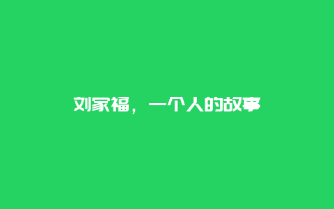 刘家福，一个人的故事