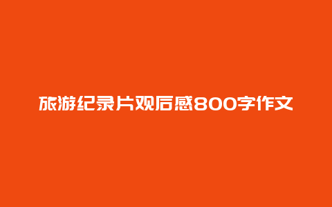 旅游纪录片观后感800字作文 李白旅游有感？