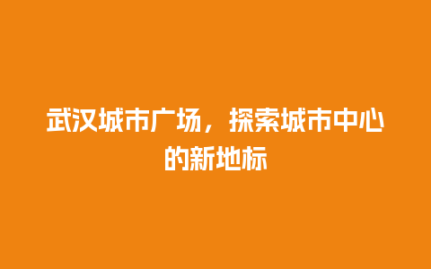 武汉城市广场，探索城市中心的新地标